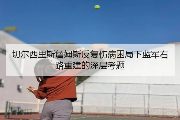 切尔西里斯詹姆斯反复伤病困局下蓝军右路重建的深层考题